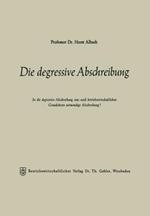 Die degressive Abschreibung: Ist die degressive Abschreibung eine nach betriebswirtschaftlichen Grundsätzen notwendige Abschreibung?