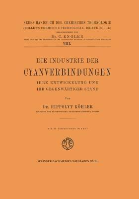 Die Industrie der Cyanverbindungen: Ihre Entwicklung und ihr Gegenwärtiger Stand - Hippolyt Köhler - cover