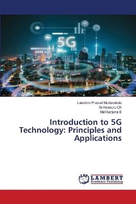 Introduction to 5G Technology: Principles and Applications - Lakshmi Prasad Mudarakola,Srinivasulu Ch,Mallikarjuna B - cover