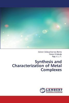 Synthesis and Characterization of Metal Complexes - Goitom Gebeyohannes Berhe,Yonas Chebude,Raju V J T - cover