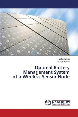 Optimal Battery Management System of a Wireless Sensor Node - John Ashok,Suhas Katkar - cover