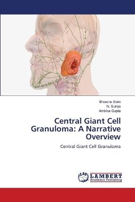 Central Giant Cell Granuloma: A Narrative Overview - Bhawna Saini,N Suriya,Ambika Gupta - cover