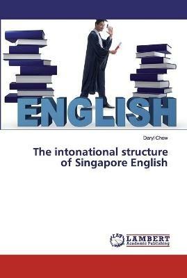 The intonational structure of Singapore English - Daryl Chow - cover