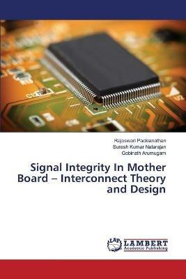 Signal Integrity In Mother Board - Interconnect Theory and Design - Rajeswari Packianathan,Suresh Kumar Natarajan,Gobinath Arumugam - cover