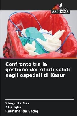 Confronto tra la gestione dei rifiuti solidi negli ospedali di Kasur - Shagufta Naz,Afia Iqbal,Rukhshanda Sadiq - cover