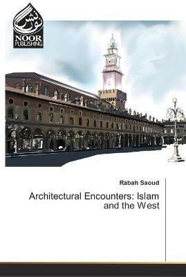 Architectural Encounters: Islam and the West - Rabah Saoud - cover