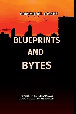 Blueprints and Bytes, Human Strategies from Valley Visionaries and Property Moguls - Emmanuel Joseph - cover
