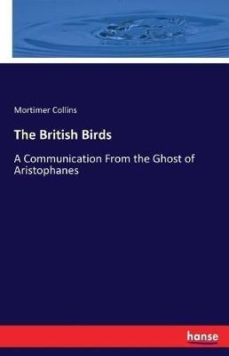 The British Birds: A Communication From the Ghost of Aristophanes - Mortimer Collins - cover
