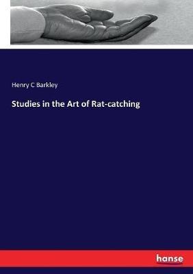 Studies in the Art of Rat-catching - Henry C Barkley - cover