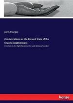 Considerations on the Present State of the Church-Establishment: In Letters to the Right Reverend the Lord Bishop of London