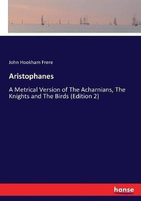 Aristophanes: A Metrical Version of The Acharnians, The Knights and The Birds (Edition 2) - John Hookham Frere - cover