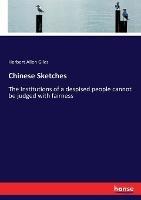 Chinese Sketches: The Institutions of a despised people cannot be judged with fairness - Herbert Allen Giles - cover