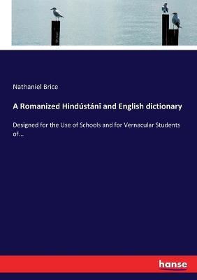 A Romanized Hindústáni and English dictionary: Designed for the use of Schools and for Vernacular Students - Nathaniel Brice - cover
