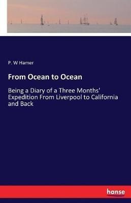 From Ocean to Ocean: Being a Diary of a Three Months' Expedition From Liverpool to California and Back - P W Hamer - cover