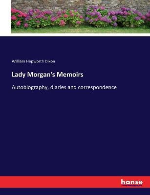 Lady Morgan's Memoirs: Autobiography, diaries and correspondence - William Hepworth Dixon - cover