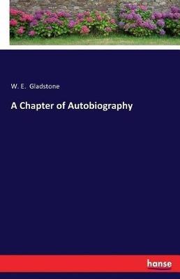 A Chapter of Autobiography - W E (William Ewart) Gladstone - cover