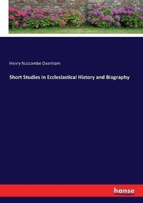 Short Studies in Ecclesiastical History and Biography - Henry Nutcombe Oxenham - cover