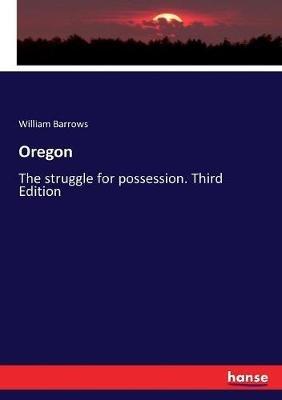 Oregon: The struggle for possession. Third Edition - William Barrows - cover