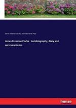 James Freeman Clarke: Autobiography, diary and correspondence