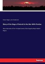 Diary of the Siege of Detroit in the War With Pontiac: Also a Narrative of the Principal Events of the Siege by Major Robert Rogers