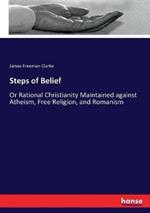 Steps of Belief: Or Rational Christianity Maintained against Atheism, Free Religion, and Romanism