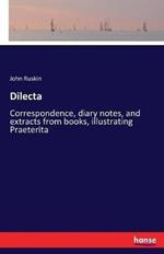 Dilecta: Correspondence, diary notes, and extracts from books, illustrating Praeterita