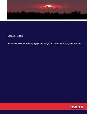 History of Ancient Pottery, Egyptian, Assyrian, Greek, Etruscan, and Roman - Samuel Birch - cover