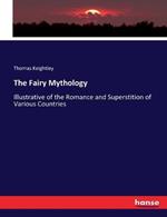 The Fairy Mythology: Illustrative of the Romance and Superstition of Various Countries