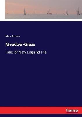 Meadow-Grass: Tales of New England Life - Alice Brown - cover