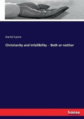 Christianity and Infallibility - Both or neither - Daniel Lyons - cover
