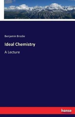 Ideal Chemistry: A Lecture - Benjamin Brodie - cover