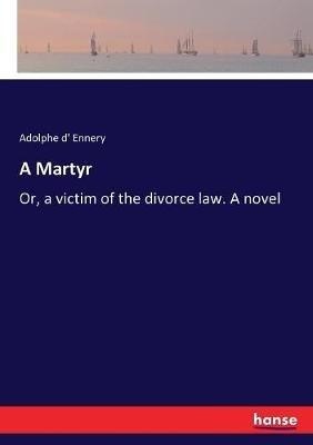 A Martyr: Or, a victim of the divorce law. A novel - Adolphe D' Ennery - cover