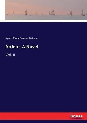 Arden - A Novel: Vol. II - Agnes Mary Frances Robinson - cover