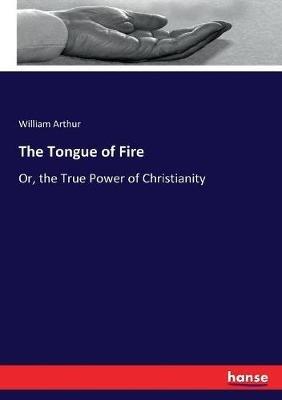 The Tongue of Fire: Or, the True Power of Christianity - William Arthur - cover