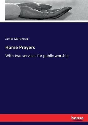 Home Prayers: With two services for public worship - James Martineau - cover