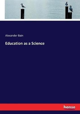 Education as a Science - Alexander Bain - cover