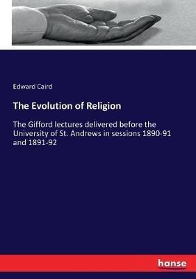 The Evolution of Religion: The Gifford lectures delivered before the University of St. Andrews in sessions 1890-91 and 1891-92 - Edward Caird - cover