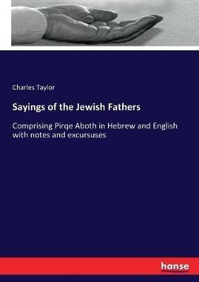 Sayings of the Jewish Fathers: Comprising Pirqe Aboth in Hebrew and English with notes and excursuses - Charles Taylor - cover