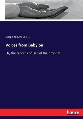 Voices from Babylon: Or, the records of Daniel the prophet - Joseph a Seiss - cover