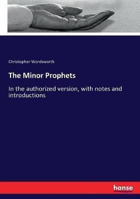 The Minor Prophets: In the authorized version, with notes and introductions - Christopher Wordsworth - cover