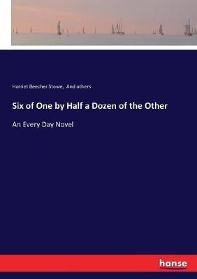 Six of One by Half a Dozen of the Other: An Every Day Novel - Harriet Beecher Stowe,And Others - cover