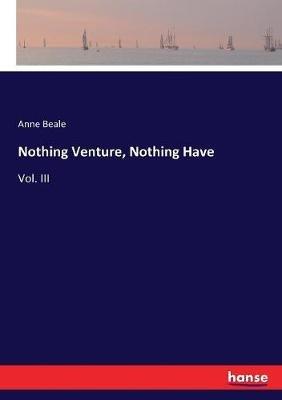 Nothing Venture, Nothing Have: Vol. III - Anne Beale - cover
