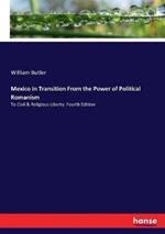 Mexico in Transition From the Power of Political Romanism: To Civil & Religious Liberty. Fourth Edition