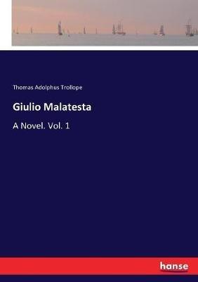 Giulio Malatesta: A Novel. Vol. 1 - Thomas Adolphus Trollope - cover