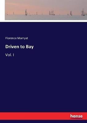Driven to Bay: Vol. I - Florence Marryat - cover