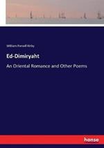 Ed-Dimiryaht: An Oriental Romance and Other Poems