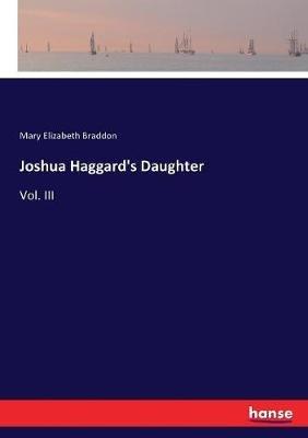 Joshua Haggard's Daughter: Vol. III - Mary Elizabeth Braddon - cover