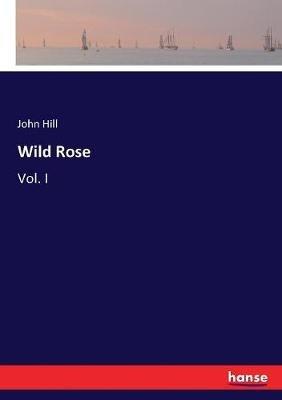 Wild Rose: Vol. I - John Hill - cover