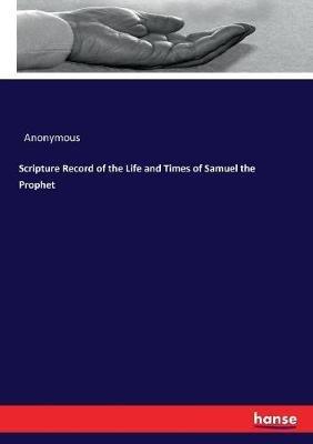 Scripture Record of the Life and Times of Samuel the Prophet - Anonymous - cover
