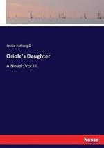 Oriole's Daughter: A Novel: Vol.III.
